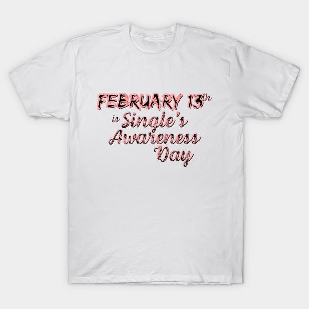 February 13 is Single's Awareness Day T-Shirt by Merch4Days